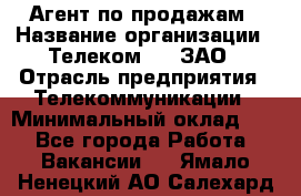 Агент по продажам › Название организации ­ Телеком 21, ЗАО › Отрасль предприятия ­ Телекоммуникации › Минимальный оклад ­ 1 - Все города Работа » Вакансии   . Ямало-Ненецкий АО,Салехард г.